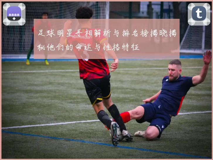 足球明星手相解析与排名榜揭晓揭秘他们的命运与性格特征