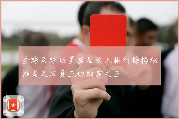 全球足球明星历届收入排行榜揭秘谁是足坛真正的财富之王