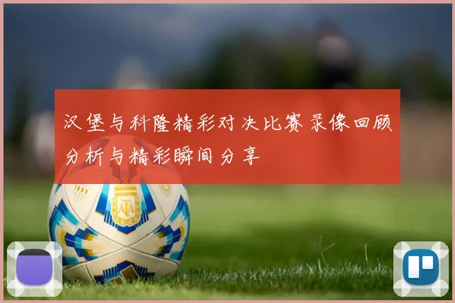 汉堡与科隆精彩对决比赛录像回顾分析与精彩瞬间分享